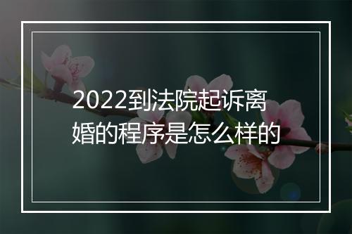 2022到法院起诉离婚的程序是怎么样的