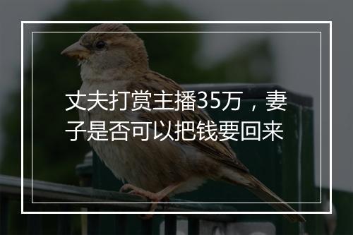 丈夫打赏主播35万，妻子是否可以把钱要回来