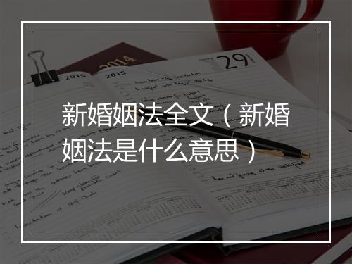 新婚姻法全文（新婚姻法是什么意思）