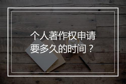 个人著作权申请要多久的时间？
