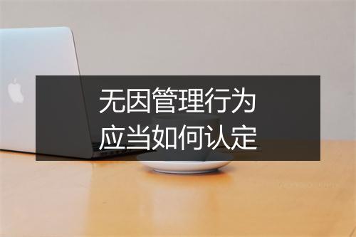 无因管理行为应当如何认定