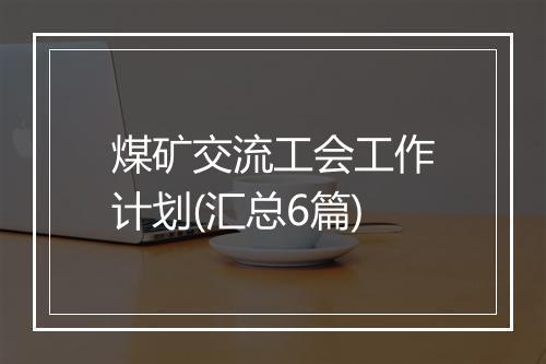 煤矿交流工会工作计划(汇总6篇)