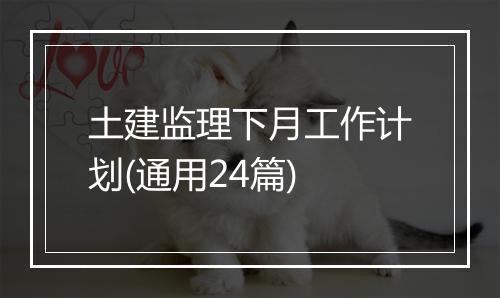 土建监理下月工作计划(通用24篇)