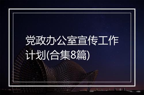 党政办公室宣传工作计划(合集8篇)
