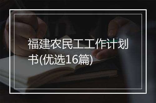 福建农民工工作计划书(优选16篇)