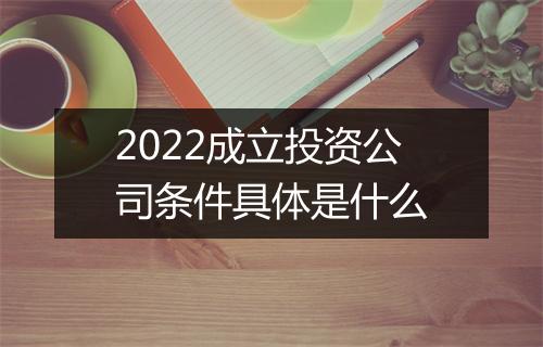 2022成立投资公司条件具体是什么