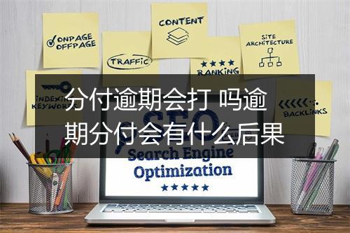 分付逾期会打 吗逾期分付会有什么后果