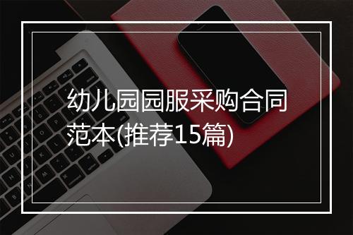 幼儿园园服采购合同范本(推荐15篇)