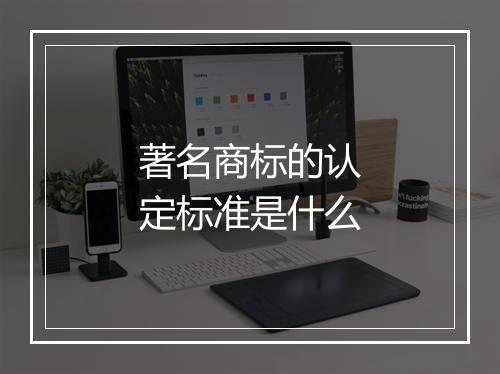 著名商标的认定标准是什么