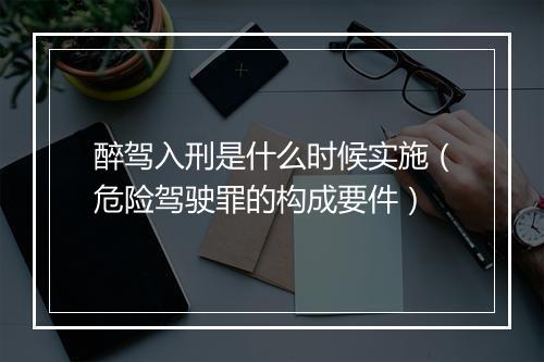 醉驾入刑是什么时候实施（危险驾驶罪的构成要件）