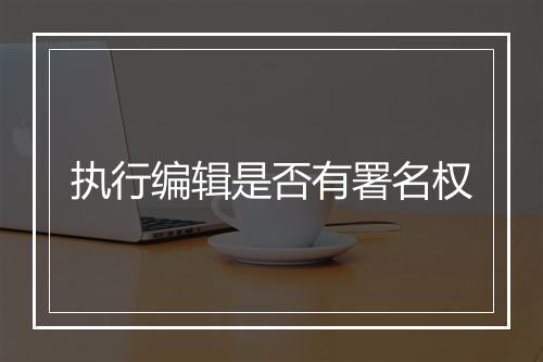 执行编辑是否有署名权