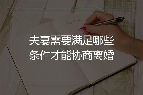 夫妻需要满足哪些条件才能协商离婚