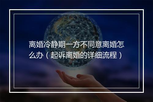 离婚冷静期一方不同意离婚怎么办（起诉离婚的详细流程）