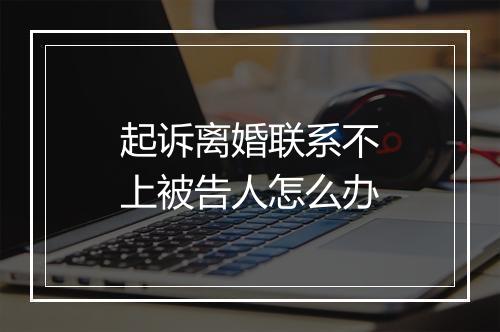 起诉离婚联系不上被告人怎么办