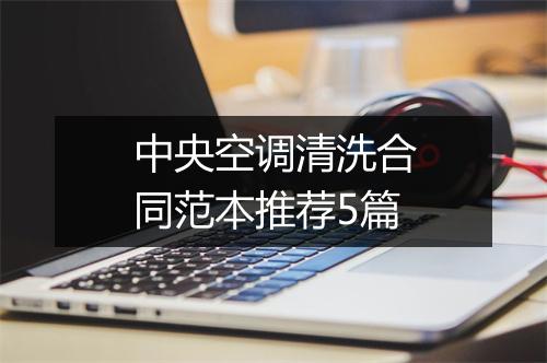 中央空调清洗合同范本推荐5篇