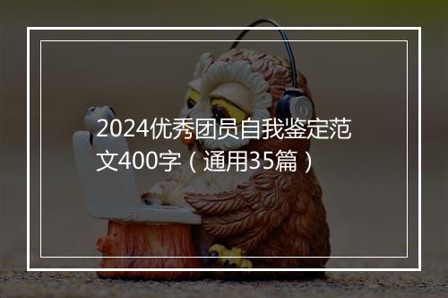 2024优秀团员自我鉴定范文400字（通用35篇）