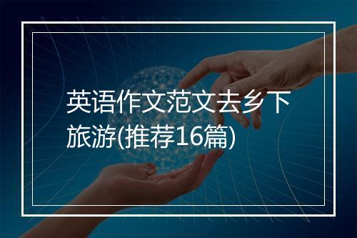 英语作文范文去乡下旅游(推荐16篇)