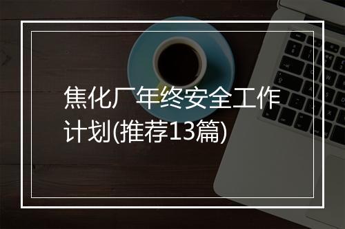 焦化厂年终安全工作计划(推荐13篇)