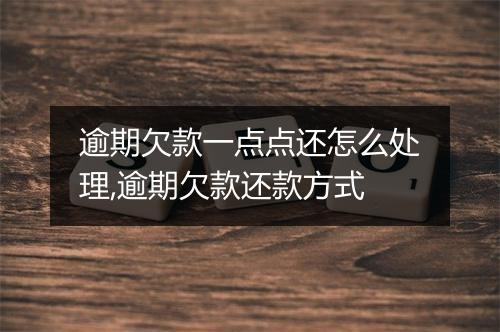 逾期欠款一点点还怎么处理,逾期欠款还款方式