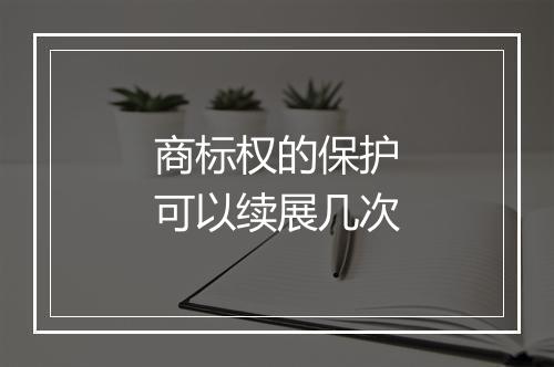 商标权的保护可以续展几次