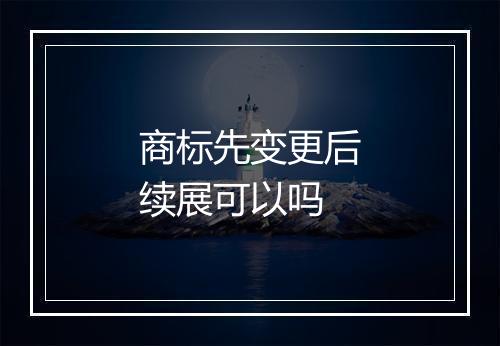 商标先变更后续展可以吗
