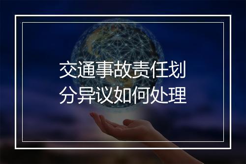 交通事故责任划分异议如何处理