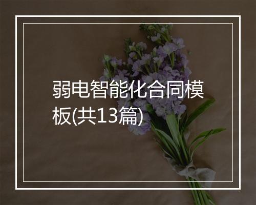 弱电智能化合同模板(共13篇)