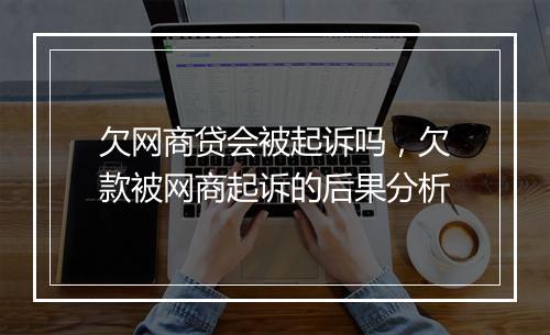欠网商贷会被起诉吗，欠款被网商起诉的后果分析
