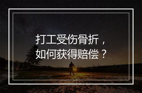 打工受伤骨折，如何获得赔偿？