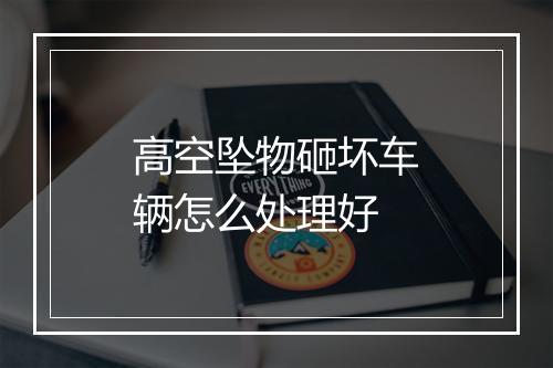 高空坠物砸坏车辆怎么处理好