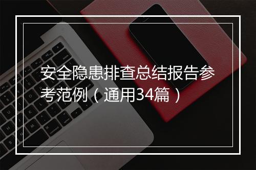 安全隐患排查总结报告参考范例（通用34篇）