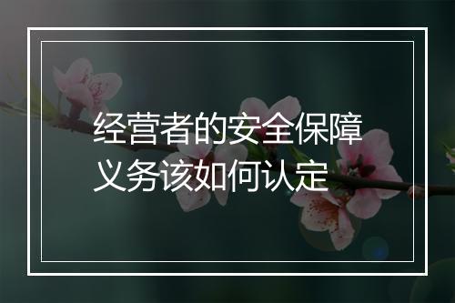 经营者的安全保障义务该如何认定