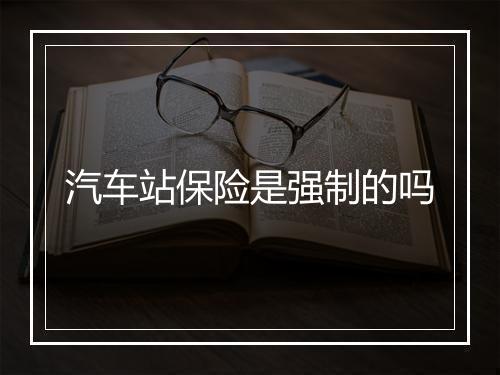 汽车站保险是强制的吗