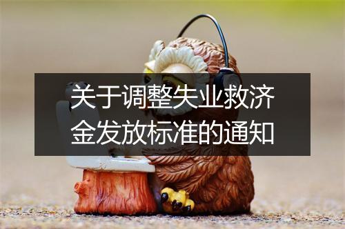 关于调整失业救济金发放标准的通知