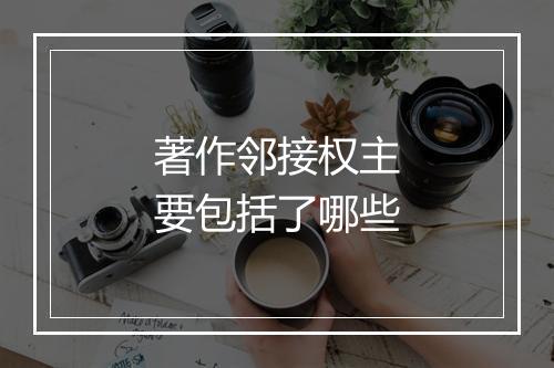著作邻接权主要包括了哪些