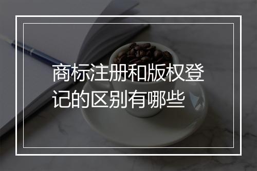 商标注册和版权登记的区别有哪些