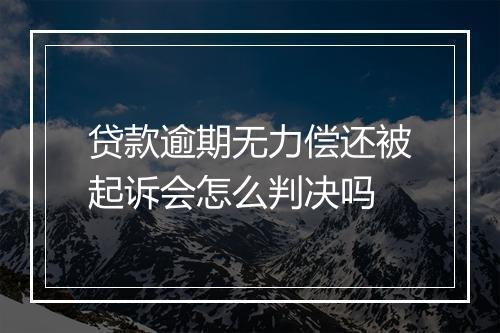 贷款逾期无力偿还被起诉会怎么判决吗