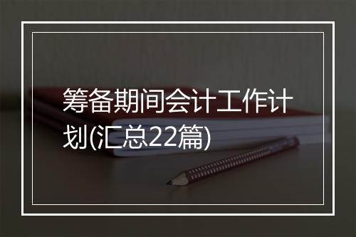 筹备期间会计工作计划(汇总22篇)