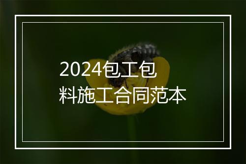 2024包工包料施工合同范本