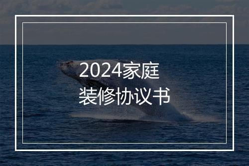 2024家庭装修协议书