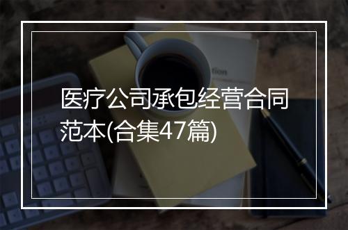 医疗公司承包经营合同范本(合集47篇)
