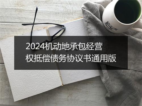 2024机动地承包经营权抵偿债务协议书通用版
