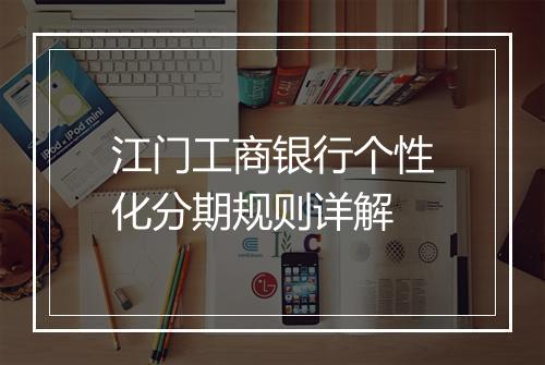 江门工商银行个性化分期规则详解