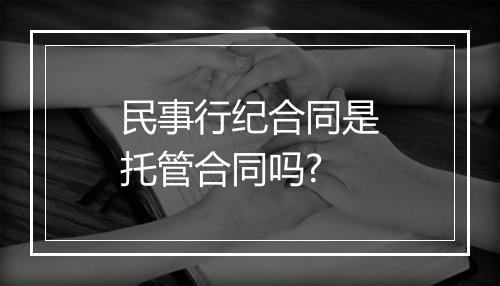 民事行纪合同是托管合同吗?