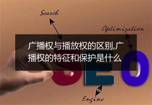 广播权与播放权的区别,广播权的特征和保护是什么