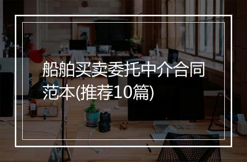 船舶买卖委托中介合同范本(推荐10篇)