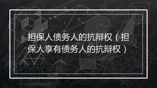 担保人债务人的抗辩权（担保人享有债务人的抗辩权）