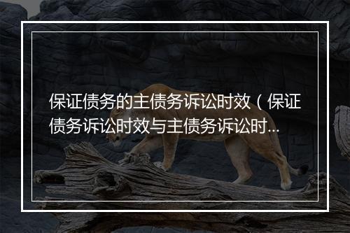 保证债务的主债务诉讼时效（保证债务诉讼时效与主债务诉讼时效）