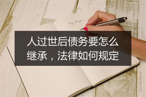 人过世后债务要怎么继承，法律如何规定
