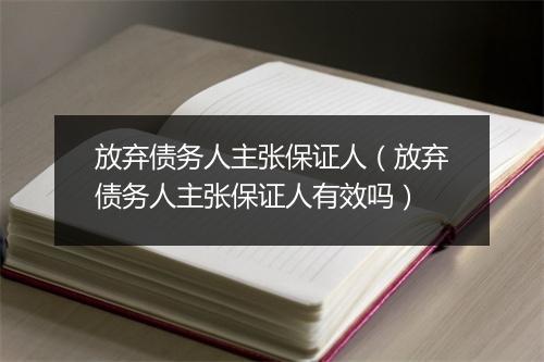 放弃债务人主张保证人（放弃债务人主张保证人有效吗）